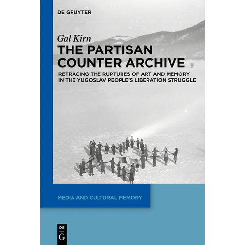 The Partisan Counter-Archive: Retracing the Ruptures of Art and Memory in the Yugoslav People's Liberation Struggle - Paperback