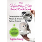 The Healthy Cat Food Cookbook: Delectable Homemade Meals & Treats for Your Feline Friend. Over 30 Recipes Including Raw And Cooked Options! - Paperback