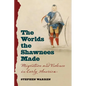 The Worlds the Shawnees Made: Migration and Violence in Early America - Paperback
