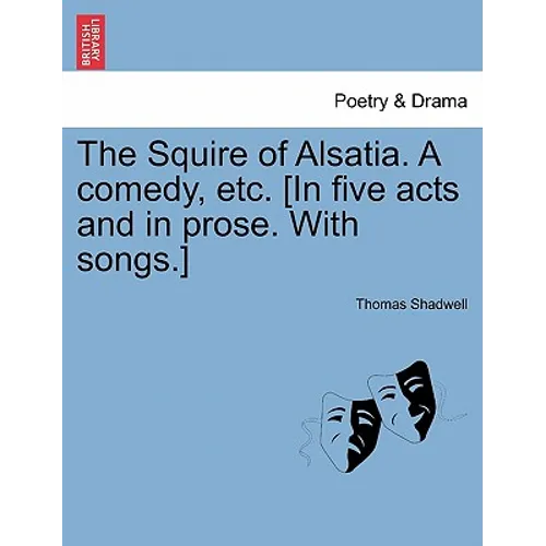 The Squire of Alsatia. a Comedy, Etc. [In Five Acts and in Prose. with Songs.] - Paperback