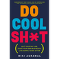 Do Cool Sh*t: Quit Your Day Job, Start Your Own Business, and Live Happily Ever After - Paperback
