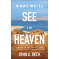 What We'll See in Heaven: Glimpses of Our Eternal Home from the Bible and the Holy Land - Paperback