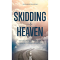 Skidding Into Heaven: Defying Death, Divorce, and Disease with Unwavering Faith - Hardcover