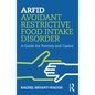 Arfid Avoidant Restrictive Food Intake Disorder: A Guide for Parents and Carers - Paperback