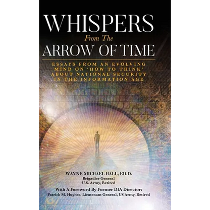 Whispers from the Arrow of Time: Essays from an Evolving Mind on How to Think about National Security in the Information Age - Hardcover