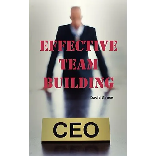 Effective Team Building: Corporate Team Building Ideas, Activities, Games, Events, Exercises and Ice Breakers for Leaders and Managers. - Paperback