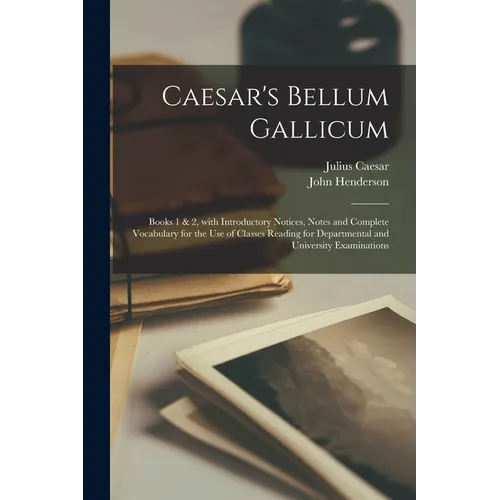 Caesar's Bellum Gallicum [microform]: Books 1 & 2, With Introductory Notices, Notes and Complete Vocabulary for the Use of Classes Reading for Departm - Paperback
