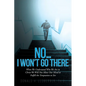 No...I Won't Go There: When We Understand Who We Are in Christ We Will Not Allow Our Mind to Fulfill the Temptation to Sin - Paperback