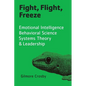 Fight, Flight, Freeze: Emotional Intelligence, Behavioral Science, Systems Theory & Leadership - Paperback