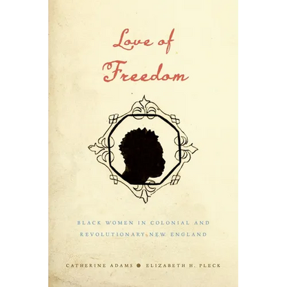 Love of Freedom: Black Women in Colonial and Revolutionary New England - Paperback