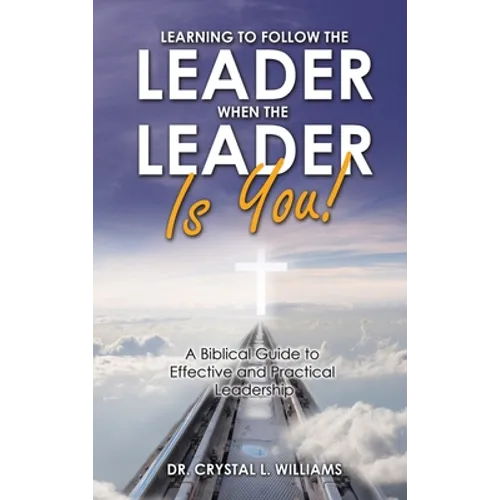 Learning to Follow the Leader When the Leader Is You!: A Biblical Guide to Effective and Practical Leadership - Hardcover