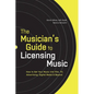 The Musician's Guide to Licensing Music: How to Get Your Music into Film, TV, Advertising, Digital Media & Beyond - Paperback