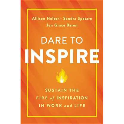 Dare to Inspire: Sustain the Fire of Inspiration in Work and Life - Hardcover