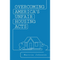 Overcoming America's Unfair Housing Acts - Paperback