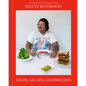 Matty Matheson: Soups, Salads, Sandwiches: A Cookbook - Hardcover