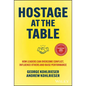 Hostage at the Table: How Leaders Can Overcome Conflict, Influence Others and Raise Performance - Hardcover