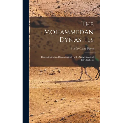 The Mohammedan Dynasties: Chronological and Genealogical Tables With Historical Introductions - Hardcover