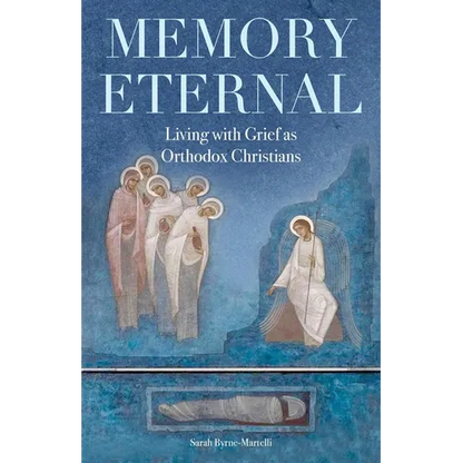 Memory Eternal: Living with Grief as Orthodox Christians - Paperback