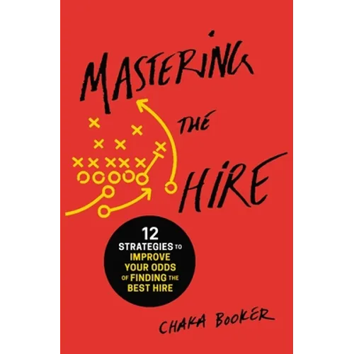 Mastering the Hire: 12 Strategies to Improve Your Odds of Finding the Best Hire - Paperback