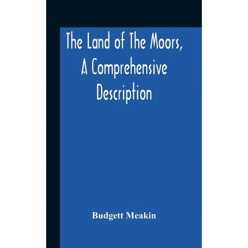 The Land Of The Moors, A Comprehensive Description - Hardcover