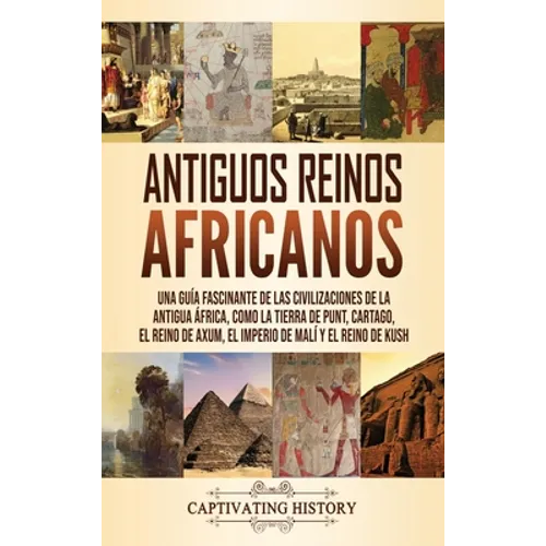 Antiguos reinos africanos: Una guía fascinante de las civilizaciones de la antigua África, como la tierra de Punt, Cartago, el Reino de Axum, el - Hardcover