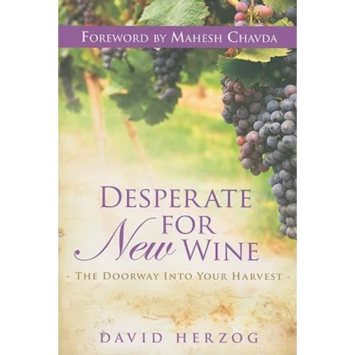 Desperate for New Wine: The Doorway Into Your Harvest - Paperback