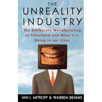 The Unreality Industry: The Deliberate Manufacturing of Falsehood and What It Is Doing to Our Lives - Paperback