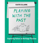 Playing with the Past: Exploring Values in Heritage Practice - Paperback