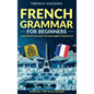 French Grammar For Beginners - Learn French Grammar Through English Comparisons - Hardcover