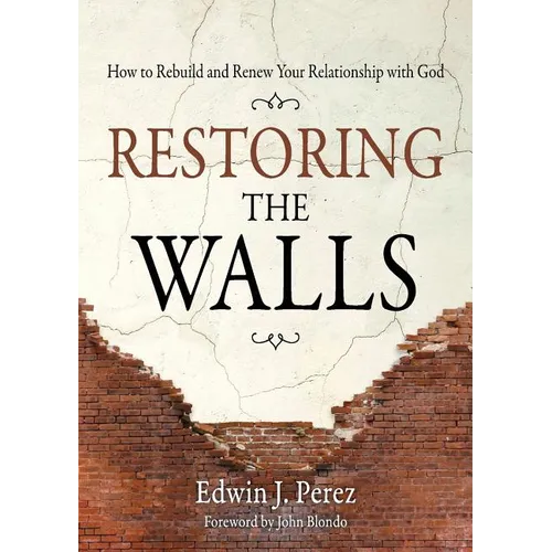 Restoring the Walls: How to Rebuild and Renew Your Relationship with God - Paperback