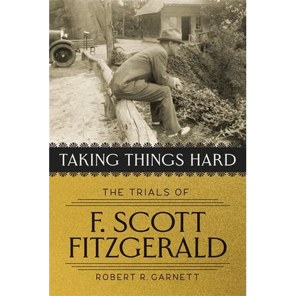 Taking Things Hard: The Trials of F. Scott Fitzgerald - Hardcover