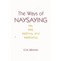 The Ways of Naysaying: No, Not, Nothing, and Nonbeing - Hardcover