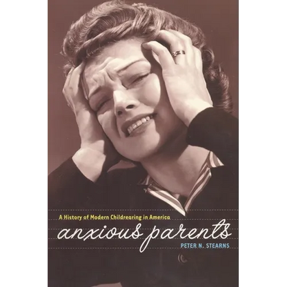 Anxious Parents: A History of Modern Childrearing in America - Paperback