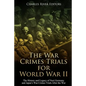 The War Crimes Trials for World War II: The History and Legacy of Nazi Germany and Japan's War Crimes Trials After the War - Paperback