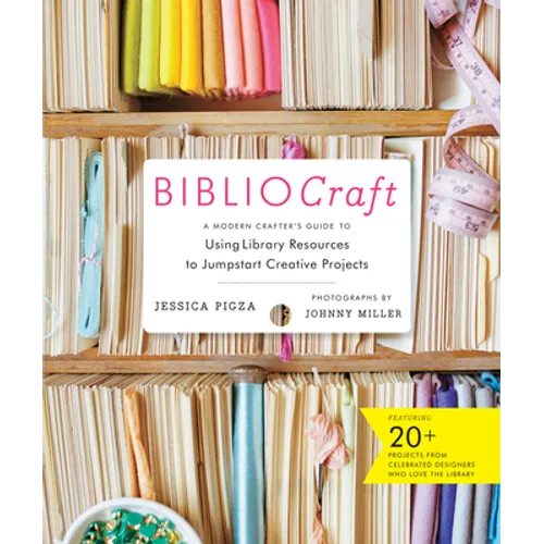 Bibliocraft: A Modern Crafter's Guide to Using Library Resources to Jumpstart Creative Projects - Hardcover
