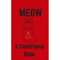 Meow; A Christmas Book: A Series of Short Christmas Stories Written For Your Cat by My Cat - Paperback