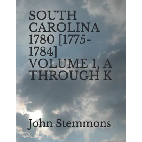 South Carolina 1780 [1775-1784] Volume 1, A Through K - Paperback