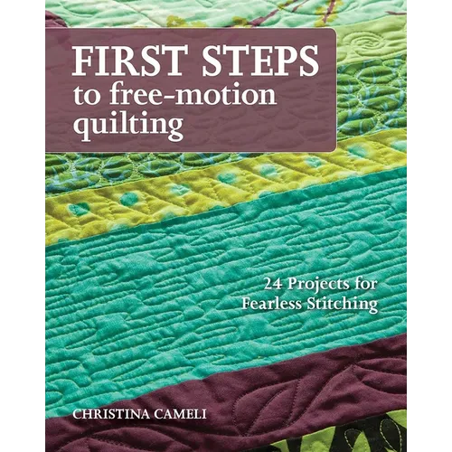 First Steps to Free-Motion Quilting: 24 Projects for Fearless Stitching - Paperback