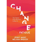 Change Fatigue: Flip Teams From Burnout to Buy-In - Hardcover