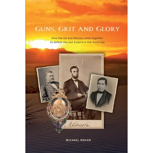 Guns, Grit, and Glory: How the US and Mexico came together to defeat the last Empire in the Americas - Paperback