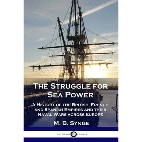 The Struggle for Sea Power: A History of the British, French and Spanish Empires and their Naval Wars across Europe - Paperback