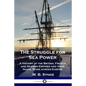 The Struggle for Sea Power: A History of the British, French and Spanish Empires and their Naval Wars across Europe - Paperback