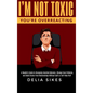 I'm Not Toxic, You're Overreacting: A Skeptic's Guide to Recognize Harmful Behavior, Change Toxic Patterns, and Build Drama-Free Relationships Without - Hardcover