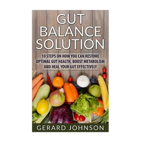 Gut: Gut Balance Solution: 10 Steps on How You Can Restore Optimal Gut Health, Boost Metabolism and Heal Your Gut Effective - Paperback