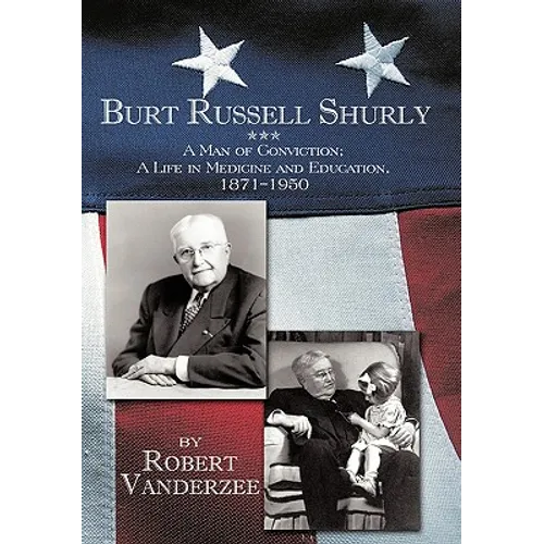 Burt Russell Shurly: A Man of Conviction, a Life in Medicine and Education, 1871-1950 - Paperback