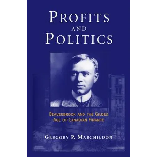 Profits and Politics: Beaverbrook and the Gilded Age of Canadian Finance - Paperback