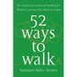52 Ways to Walk: The Surprising Science of Walking for Wellness and Joy, One Week at a Time - Hardcover