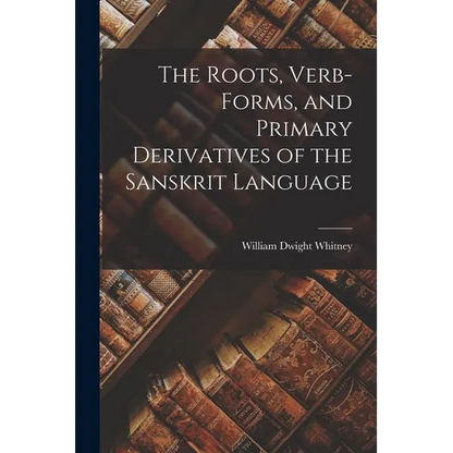 The Roots, Verb-Forms, and Primary Derivatives of the Sanskrit Language - Paperback