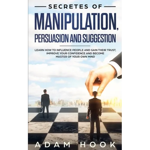Secretes of Manipulation, Persuasion and Suggestion: Learn How to Influence People and Gain Their Trust, Improve Your Confidence and Become Master of - Paperback