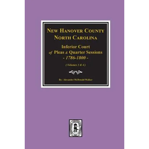 New Hanover County, North Carolina Inferior Court of Pleas and Quarter Sessions, 1786-1800. (Vols. 3 and 4) - Paperback